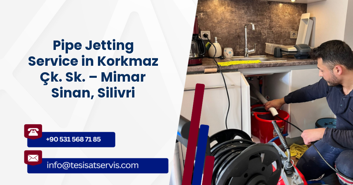 Pipe Jetting Service in Korkmaz Çk. Sk. – Mimar Sinan, Silivri