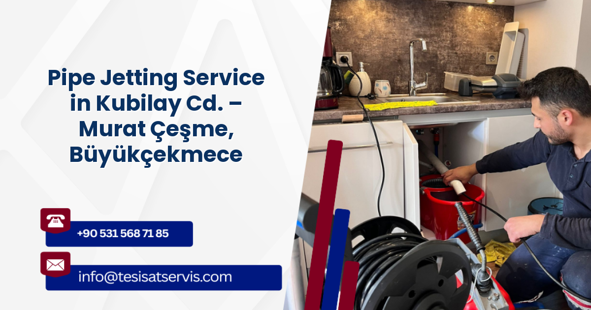 Pipe Jetting Service in Kubilay Cd. – Murat Çeşme, Büyükçekmece