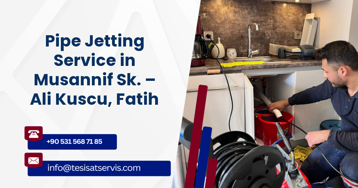 Pipe Jetting Service in Musannif Sk. – Ali Kuscu, Fatih