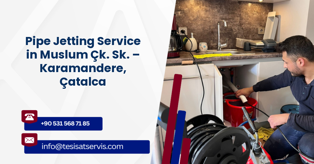 Pipe Jetting Service in Muslum Çk. Sk. – Karamandere, Çatalca
