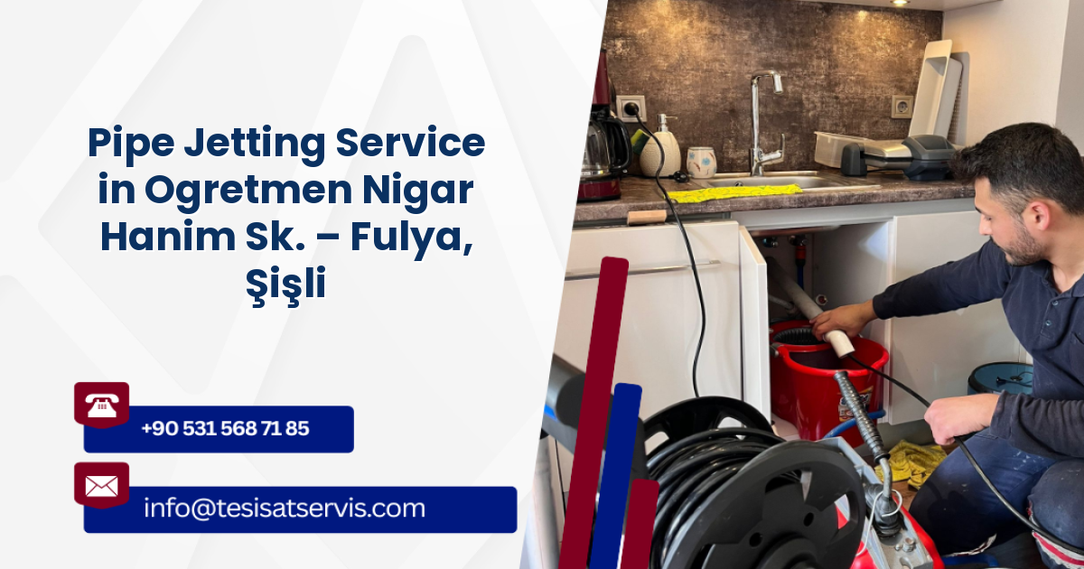 Pipe Jetting Service in Ogretmen Nigar Hanim Sk. – Fulya, Şişli