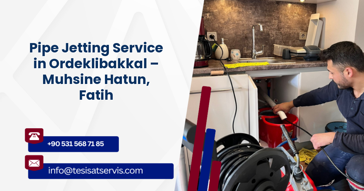Pipe Jetting Service in Ordeklibakkal – Muhsine Hatun, Fatih