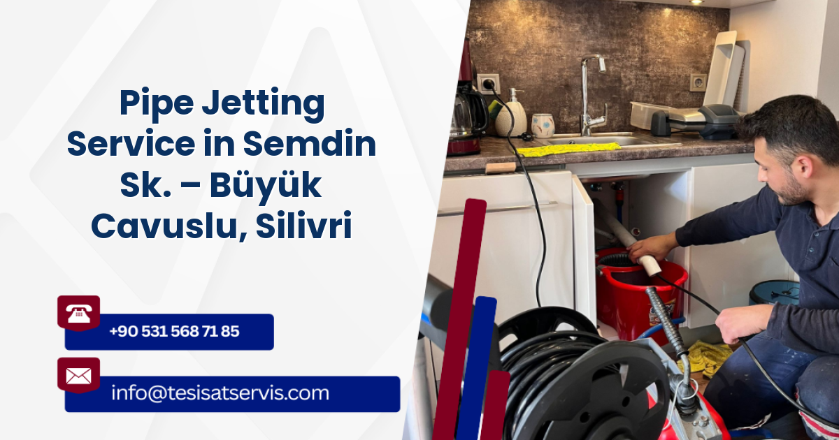 Pipe Jetting Service in Semdin Sk. – Büyük Cavuslu, Silivri