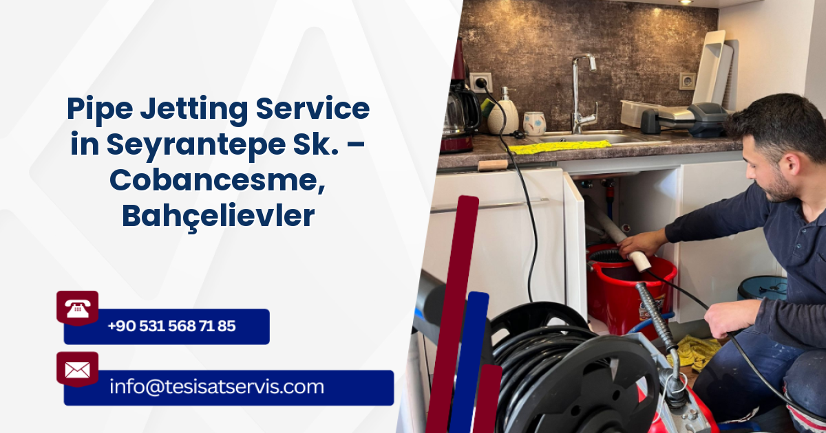 Pipe Jetting Service in Seyrantepe Sk. – Cobancesme, Bahçelievler