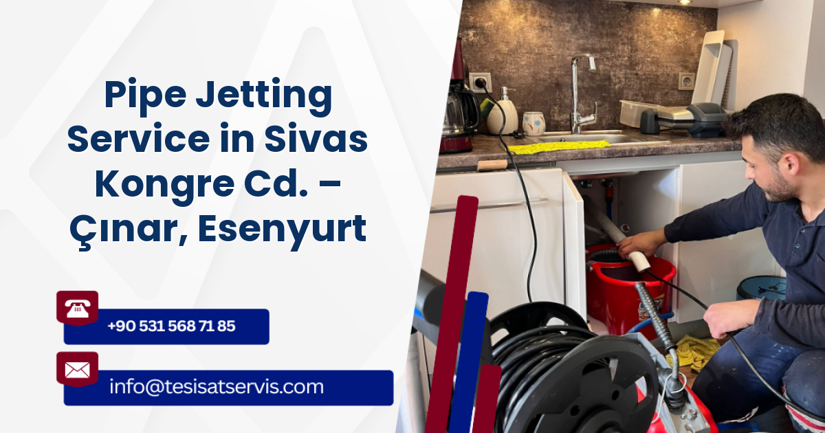 Pipe Jetting Service in Sivas Kongre Cd. – Çınar, Esenyurt