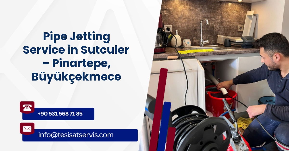 Pipe Jetting Service in Sutculer – Pinartepe, Büyükçekmece