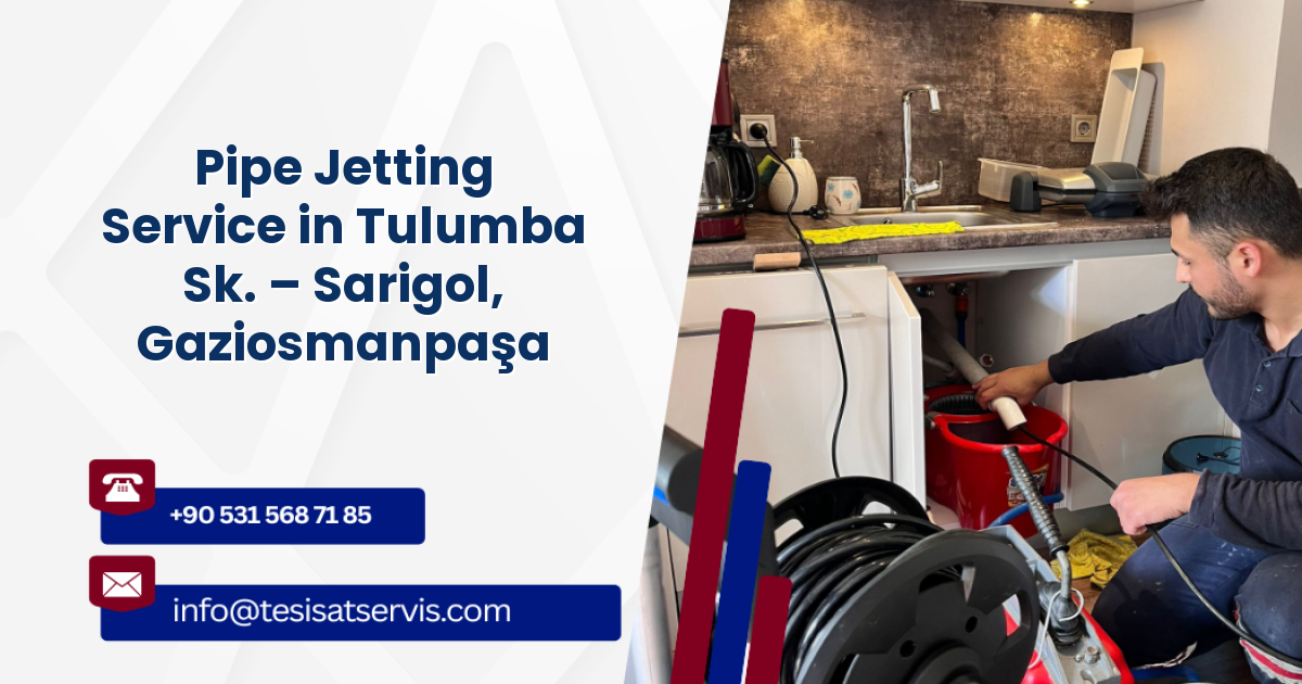 Pipe Jetting Service in Tulumba Sk. – Sarigol, Gaziosmanpaşa
