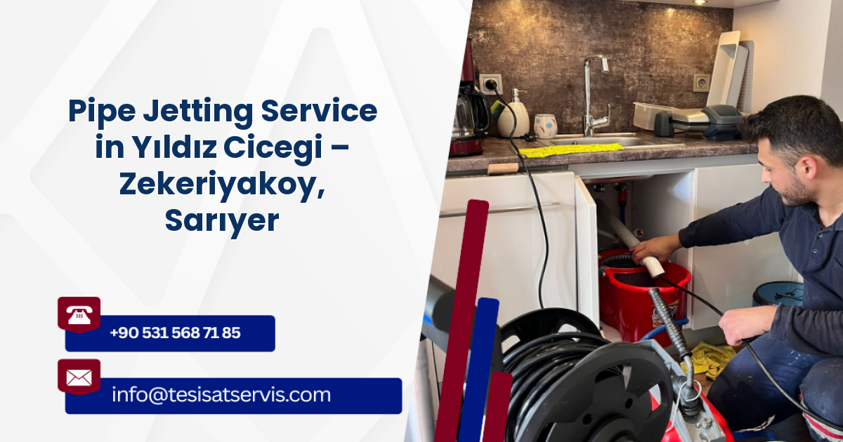 Pipe Jetting Service in Yıldız Cicegi – Zekeriyakoy, Sarıyer
