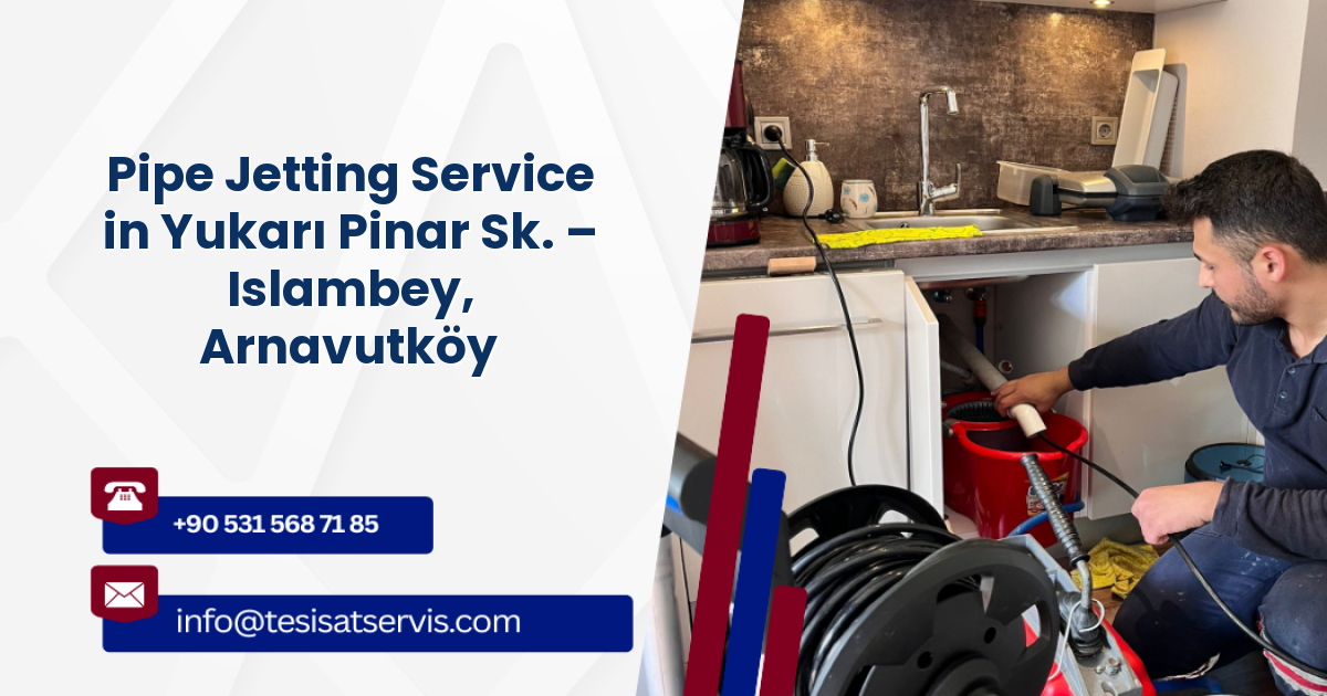 Pipe Jetting Service in Yukarı Pinar Sk. – Islambey, Arnavutköy
