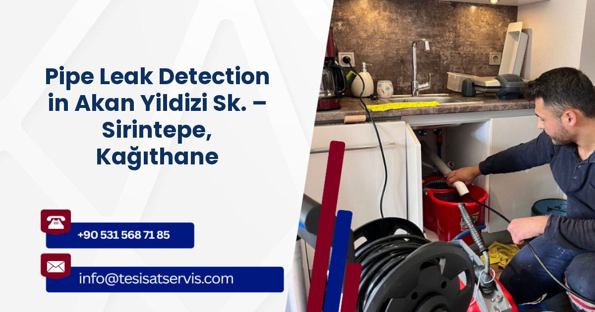 Pipe Leak Detection in Akan Yildizi Sk. – Sirintepe, Kağıthane