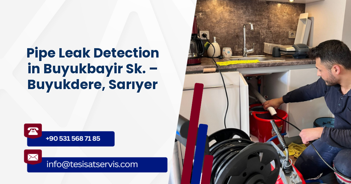 Pipe Leak Detection in Buyukbayir Sk. – Buyukdere, Sarıyer