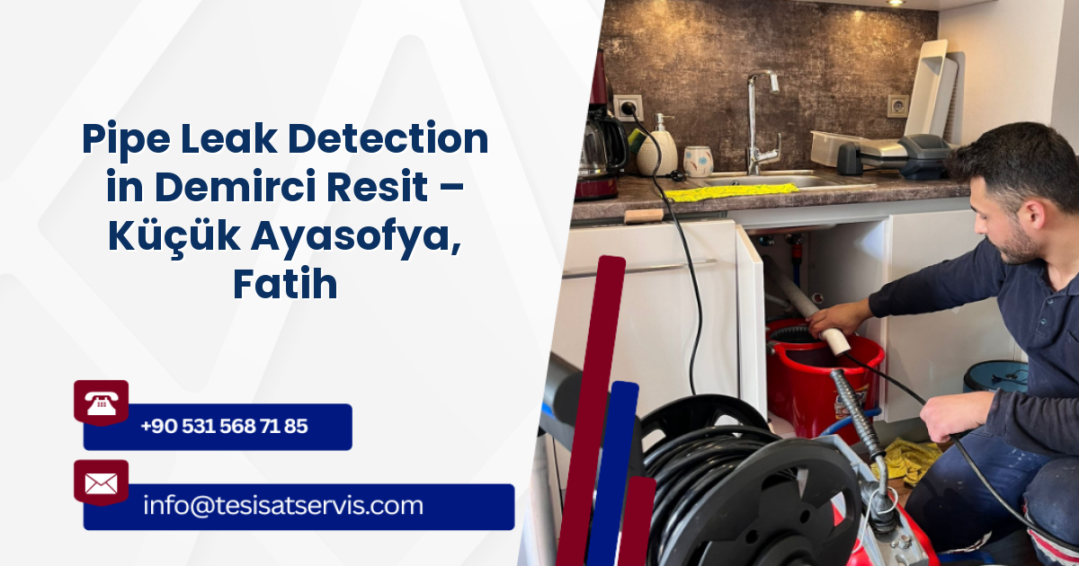 Pipe Leak Detection in Demirci Resit – Küçük Ayasofya, Fatih