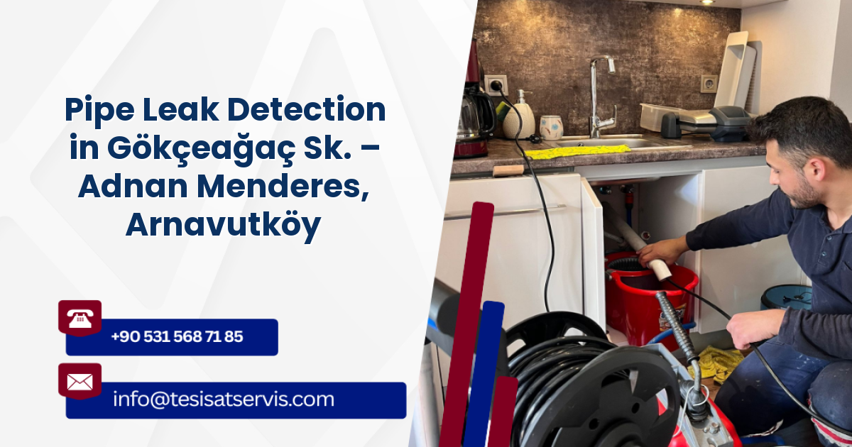Pipe Leak Detection in Gökçeağaç Sk. – Adnan Menderes, Arnavutköy