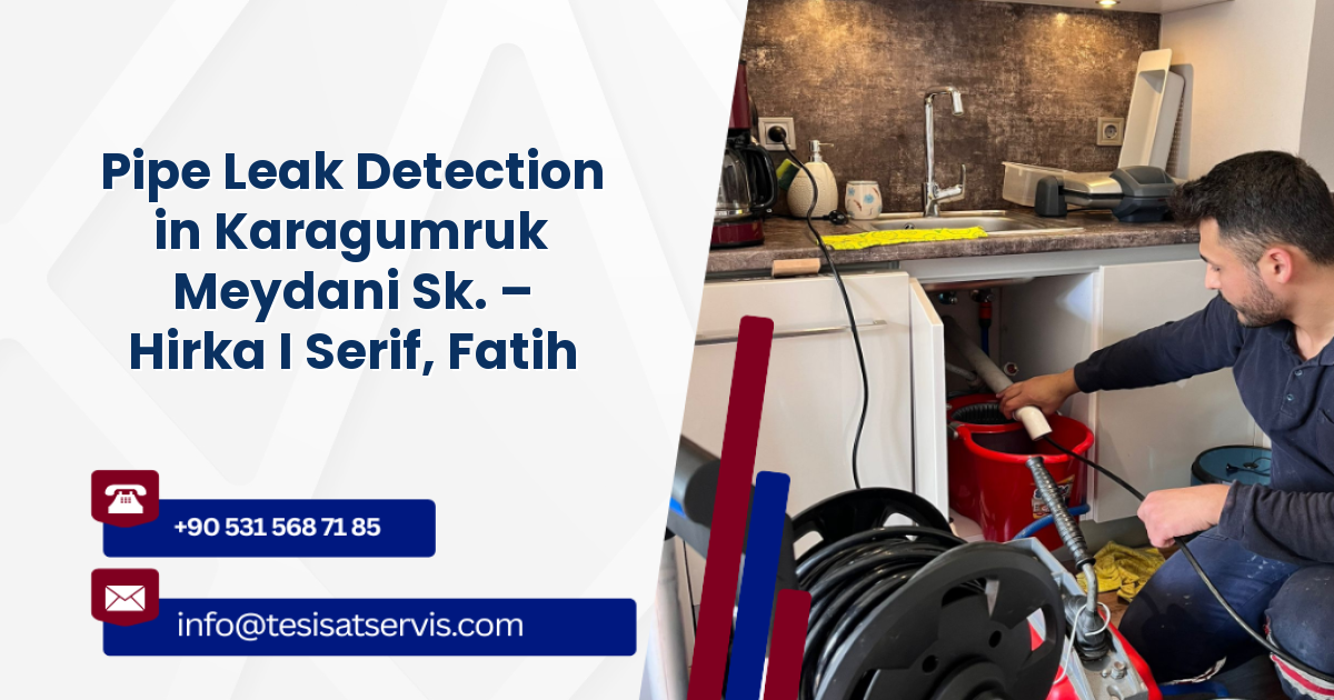 Pipe Leak Detection in Karagumruk Meydani Sk. – Hirka I Serif, Fatih
