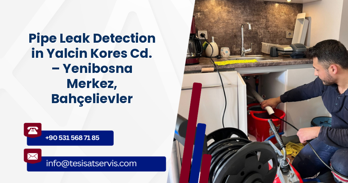 Pipe Leak Detection in Yalcin Kores Cd. – Yenibosna Merkez, Bahçelievler