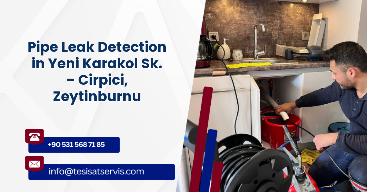 Pipe Leak Detection in Yeni Karakol Sk. – Cirpici, Zeytinburnu