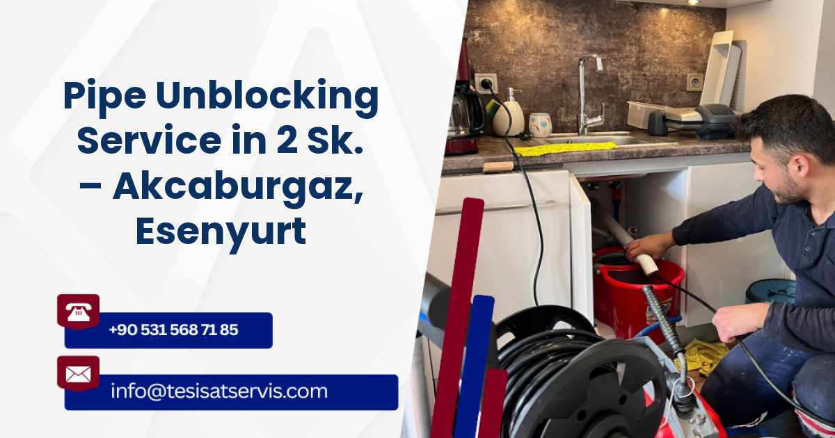 Pipe Unblocking Service in 2 Sk. – Akcaburgaz, Esenyurt