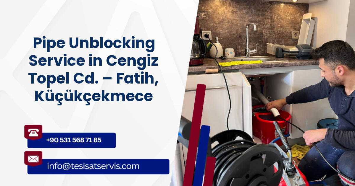 Pipe Unblocking Service in Cengiz Topel Cd. – Fatih, Küçükçekmece
