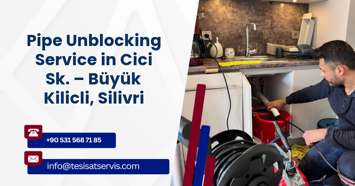 Pipe Unblocking Service in Cici Sk. – Büyük Kilicli, Silivri