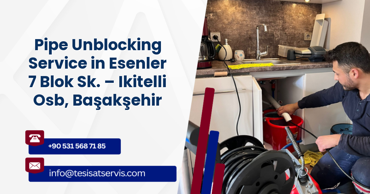 Pipe Unblocking Service in Esenler 7 Blok Sk. – Ikitelli Osb, Başakşehir
