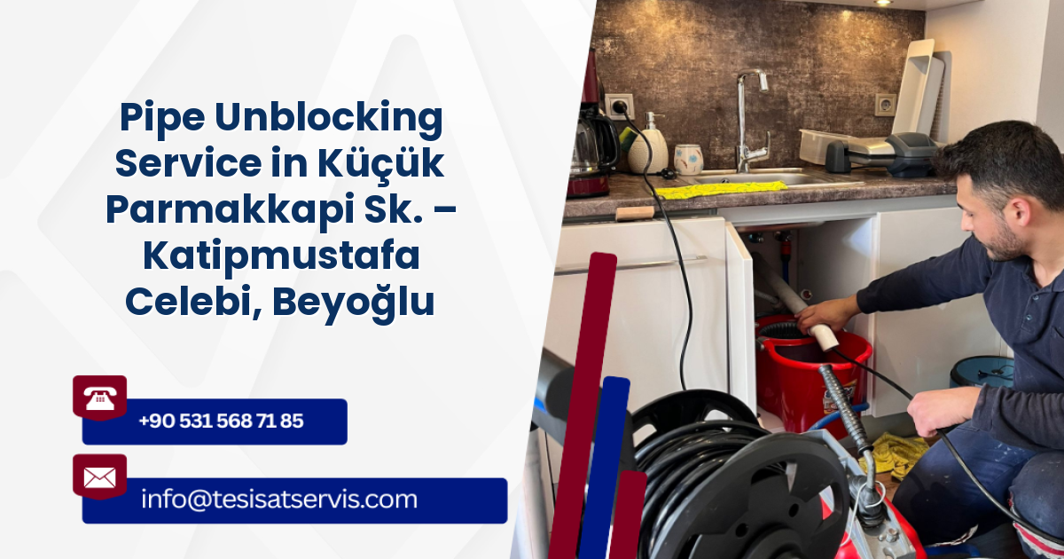 Pipe Unblocking Service in Küçük Parmakkapi Sk. – Katipmustafa Celebi, Beyoğlu