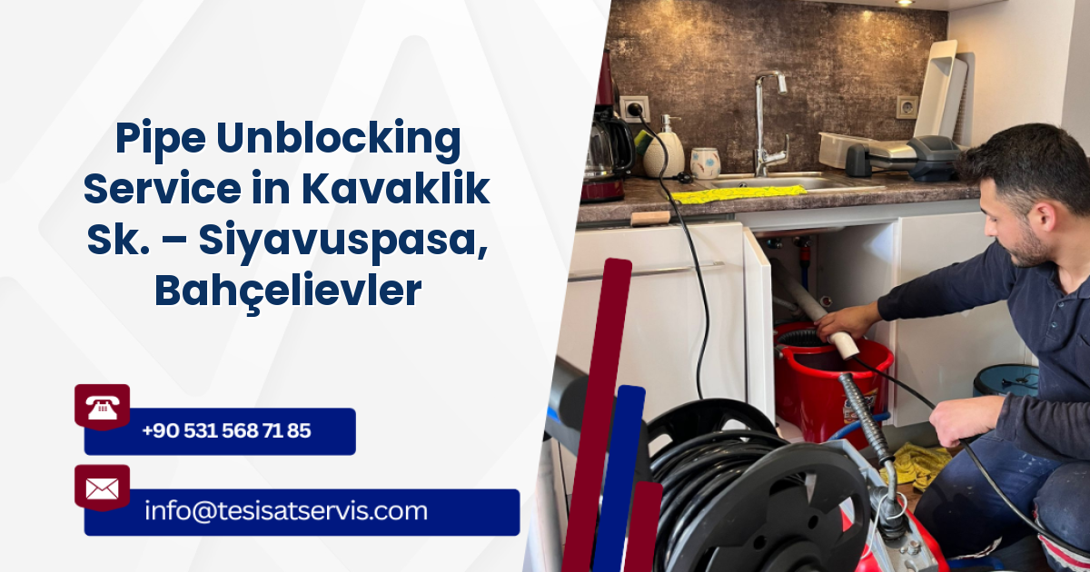Pipe Unblocking Service in Kavaklik Sk. – Siyavuspasa, Bahçelievler