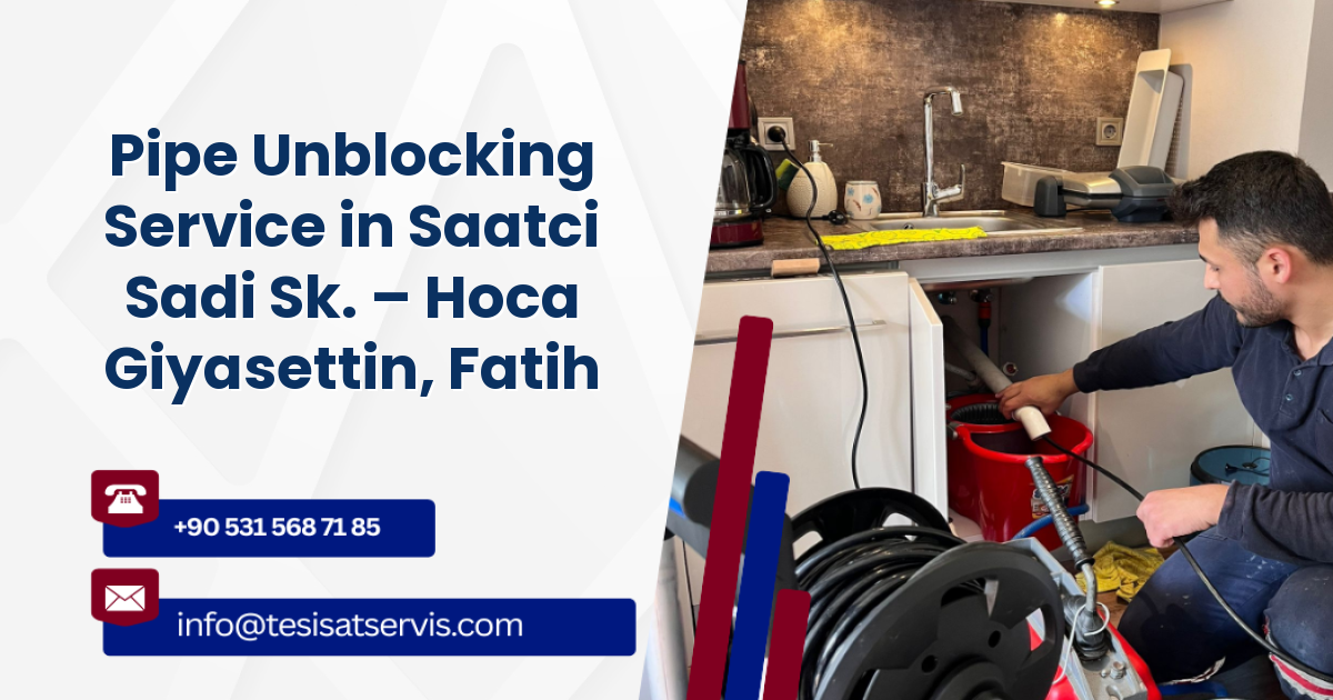 Pipe Unblocking Service in Saatci Sadi Sk. – Hoca Giyasettin, Fatih