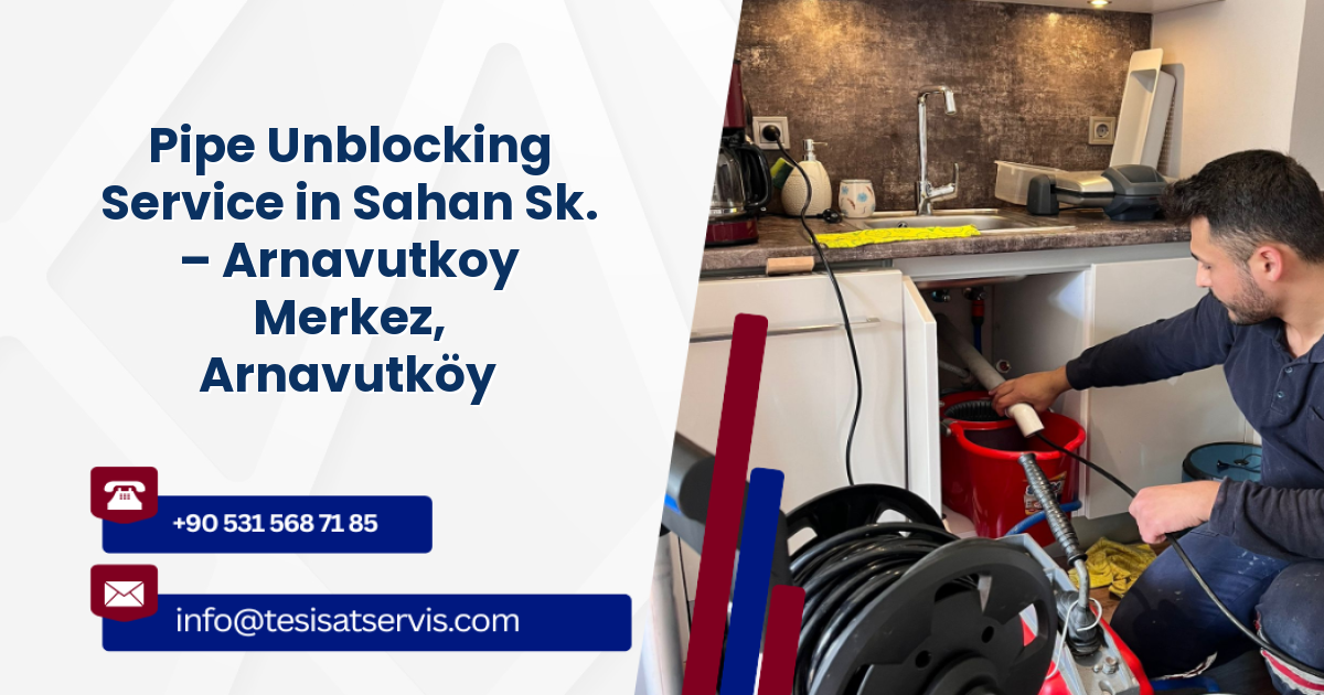 Pipe Unblocking Service in Sahan Sk. – Arnavutkoy Merkez, Arnavutköy