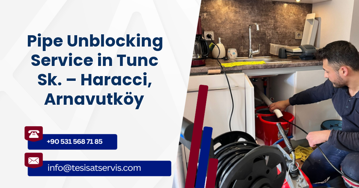Pipe Unblocking Service in Tunc Sk. – Haracci, Arnavutköy