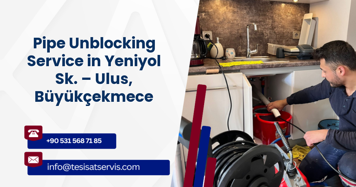 Pipe Unblocking Service in Yeniyol Sk. – Ulus, Büyükçekmece