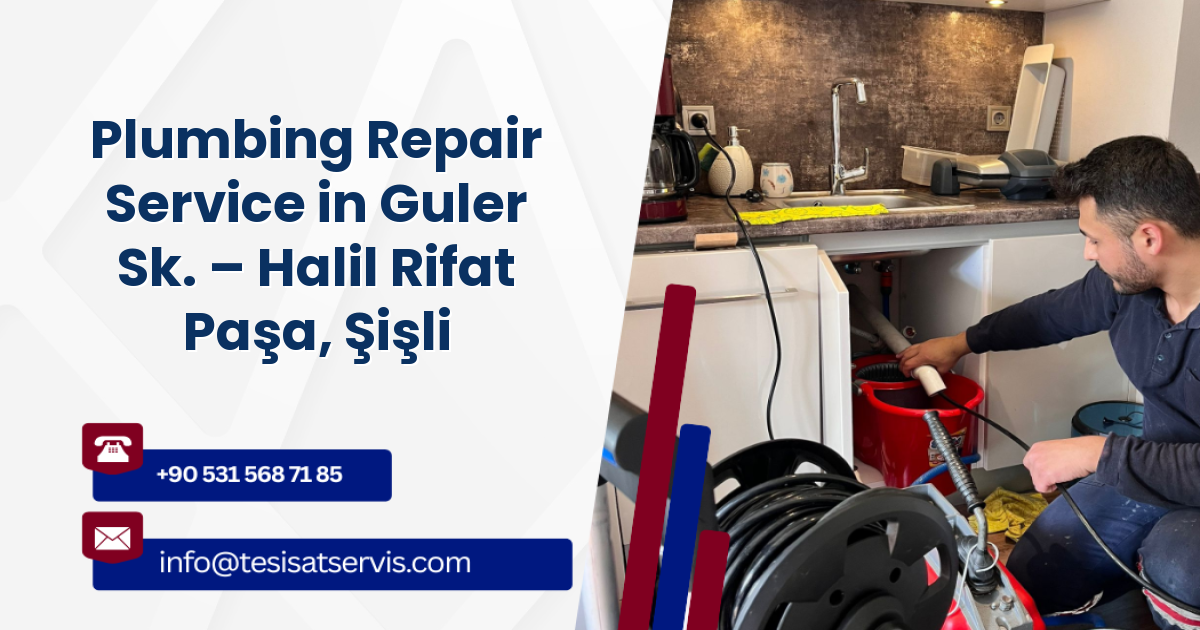 Plumbing Repair Service in Guler Sk. – Halil Rifat Paşa, Şişli