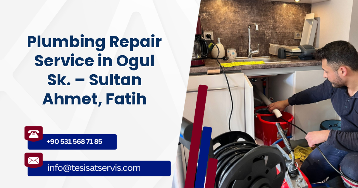 Plumbing Repair Service in Ogul Sk. – Sultan Ahmet, Fatih