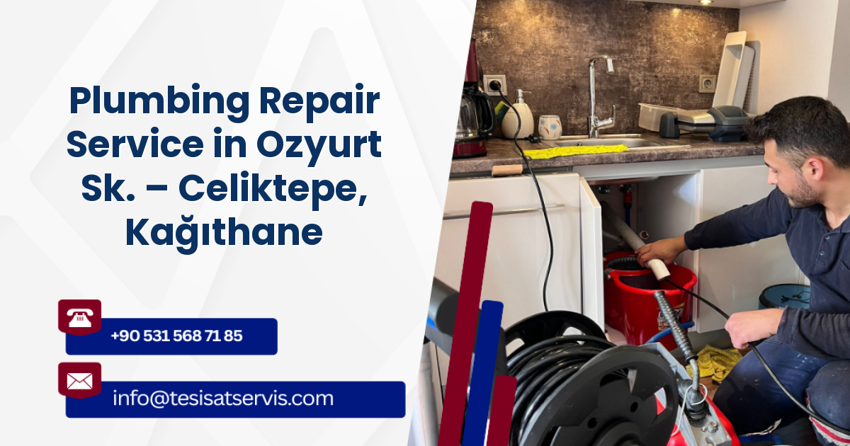Plumbing Repair Service in Ozyurt Sk. – Celiktepe, Kağıthane
