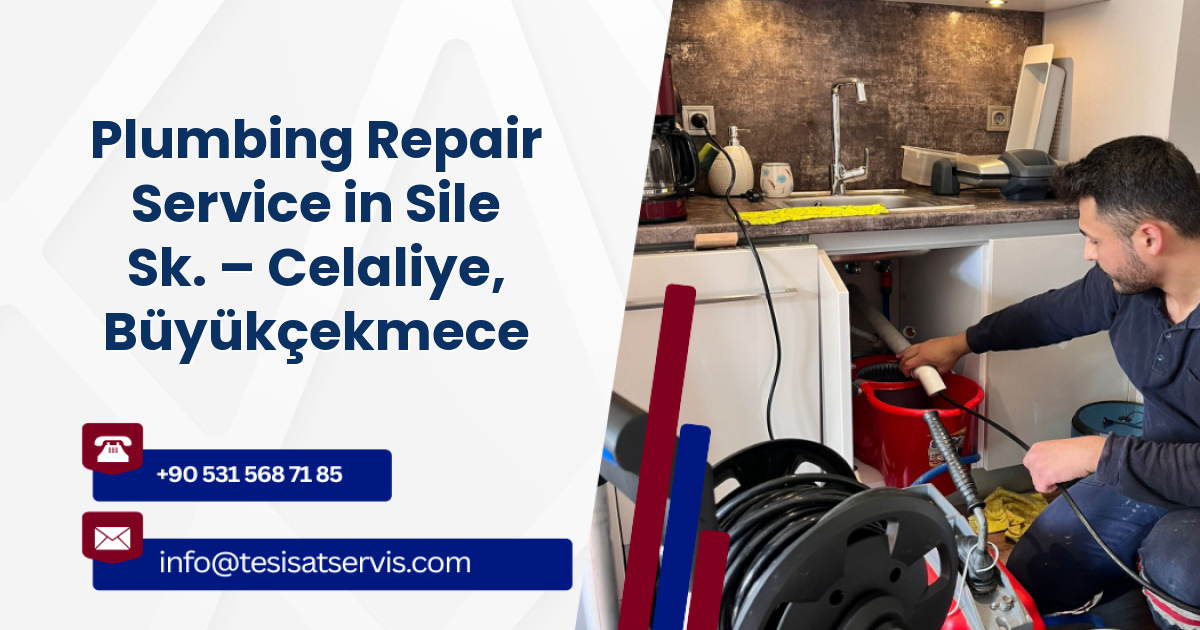 Plumbing Repair Service in Sile Sk. – Celaliye, Büyükçekmece