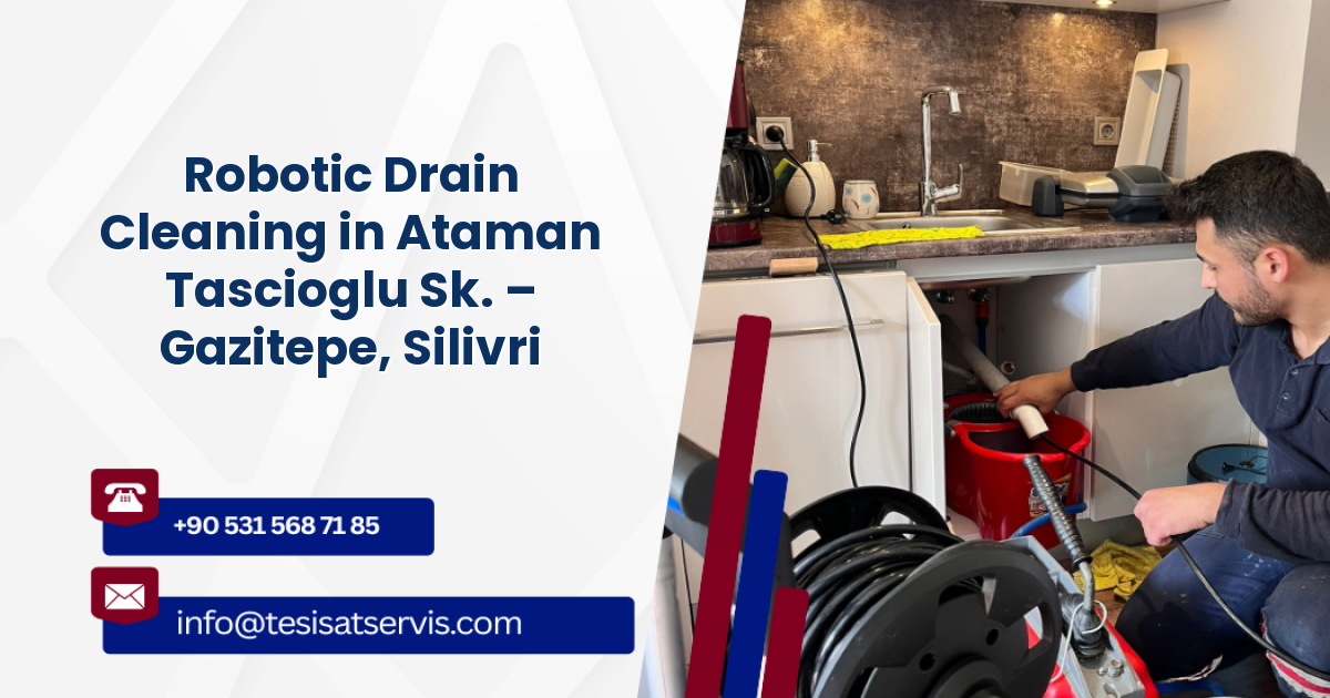 Robotic Drain Cleaning in Ataman Tascioglu Sk. – Gazitepe, Silivri