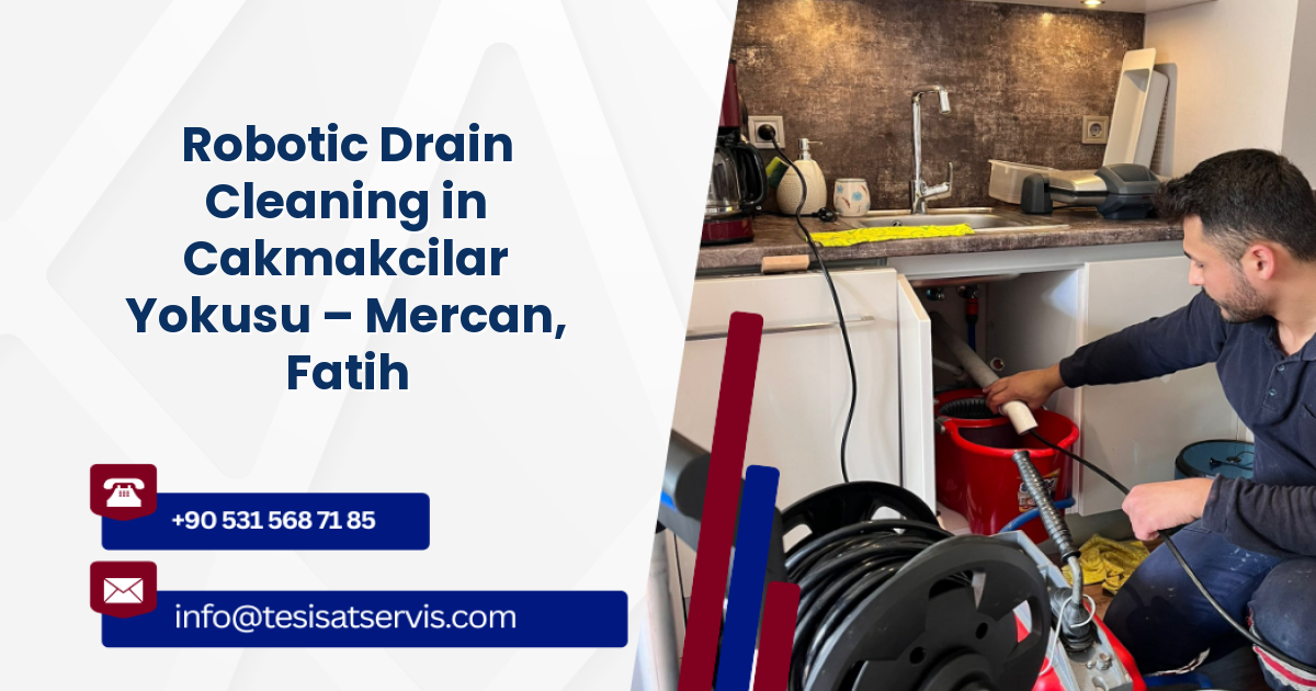 Robotic Drain Cleaning in Cakmakcilar Yokusu – Mercan, Fatih