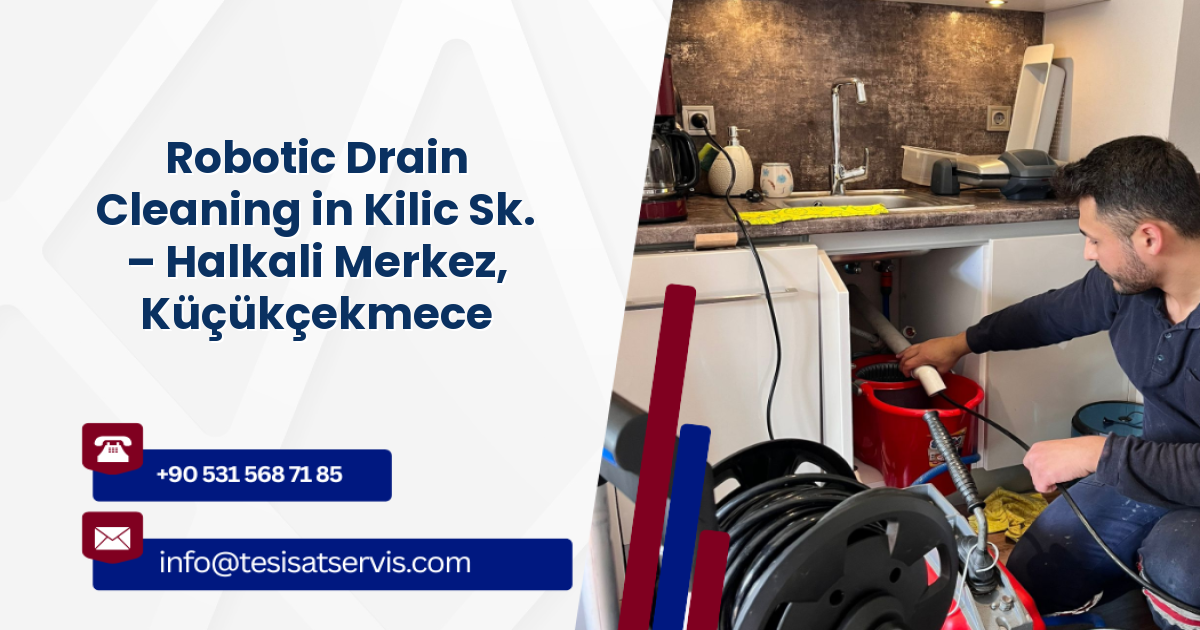Robotic Drain Cleaning in Kilic Sk. – Halkali Merkez, Küçükçekmece