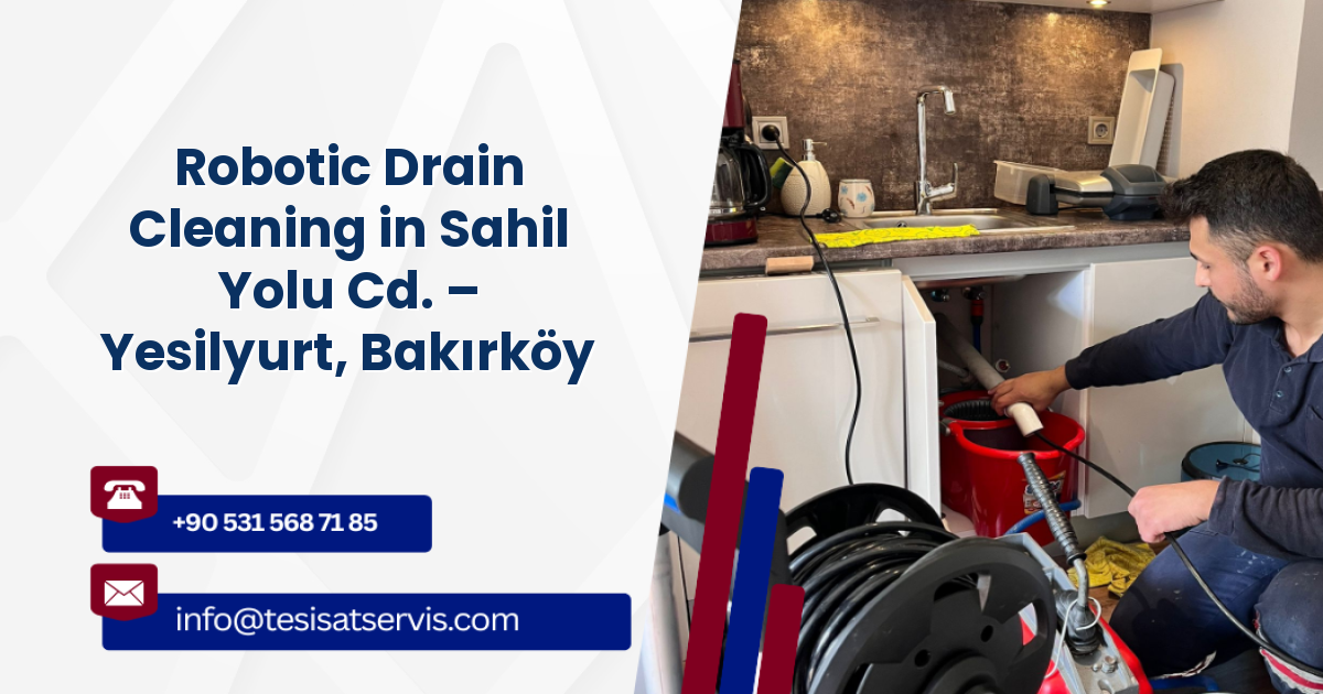 Robotic Drain Cleaning in Sahil Yolu Cd. – Yesilyurt, Bakırköy