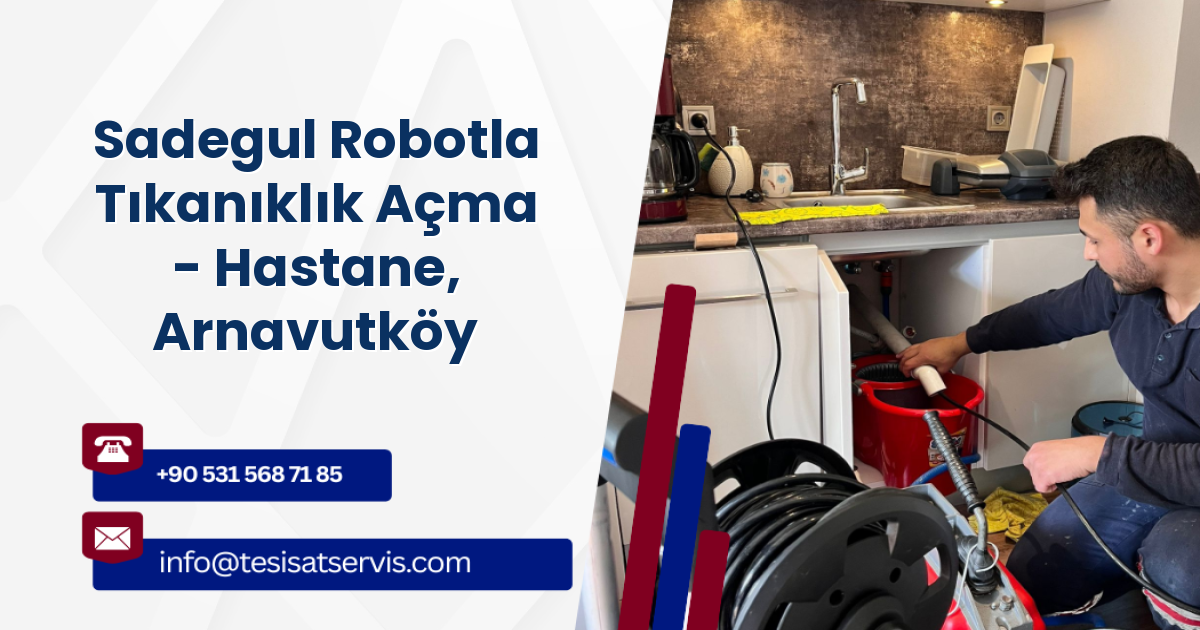 Sadegul Robotla Tıkanıklık Açma - Hastane, Arnavutköy