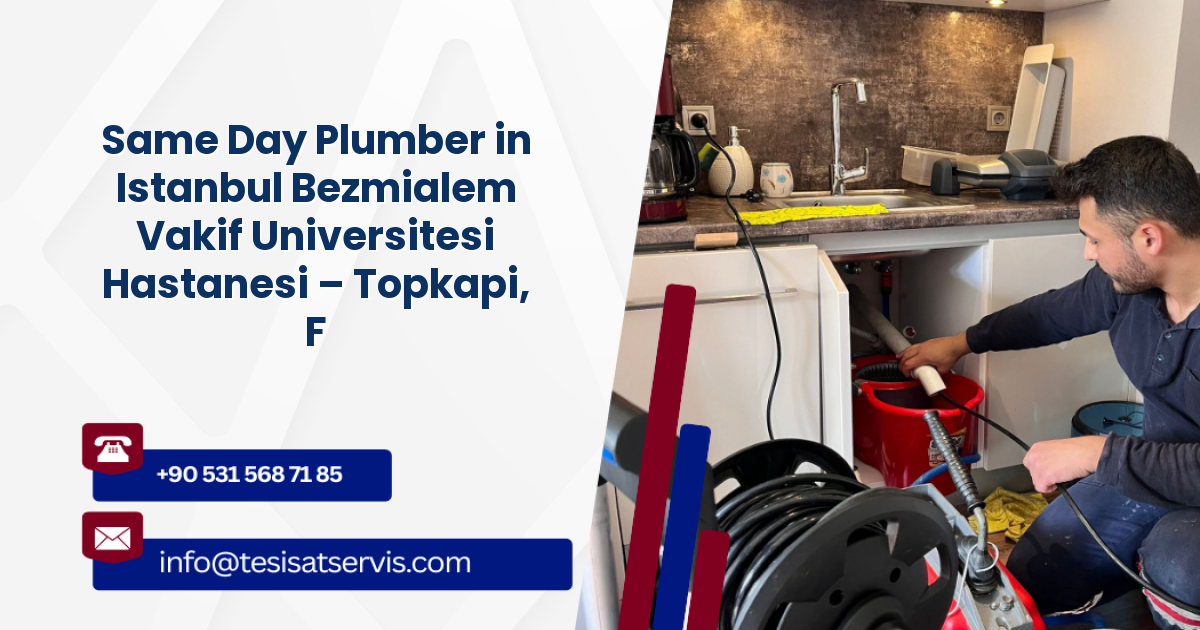 Same Day Plumber in Istanbul Bezmialem Vakif Universitesi Hastanesi – Topkapi, Fatih