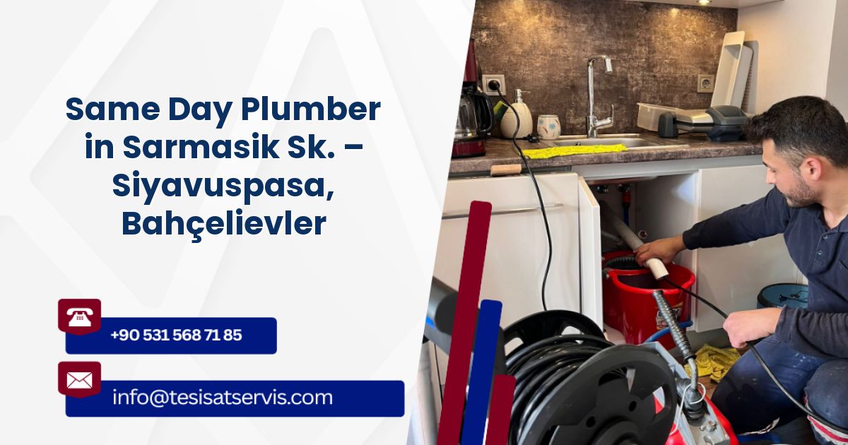 Same Day Plumber in Sarmasik Sk. – Siyavuspasa, Bahçelievler