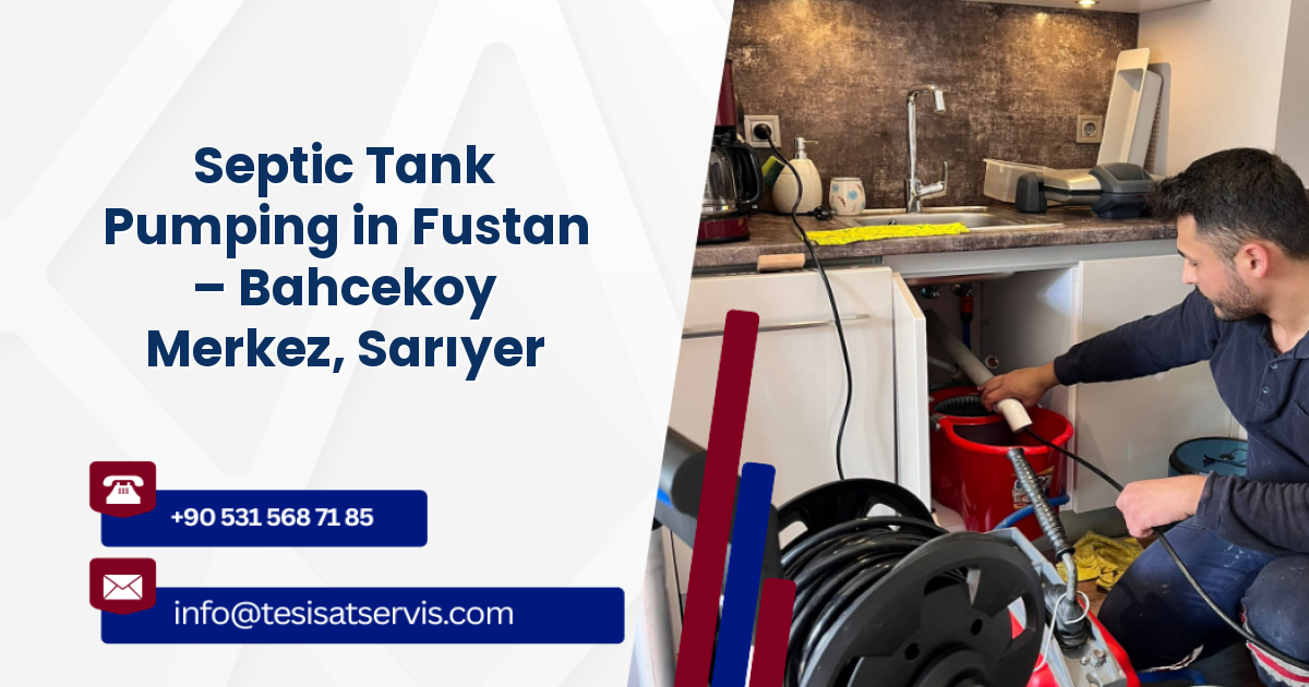 Septic Tank Pumping in Fustan – Bahcekoy Merkez, Sarıyer