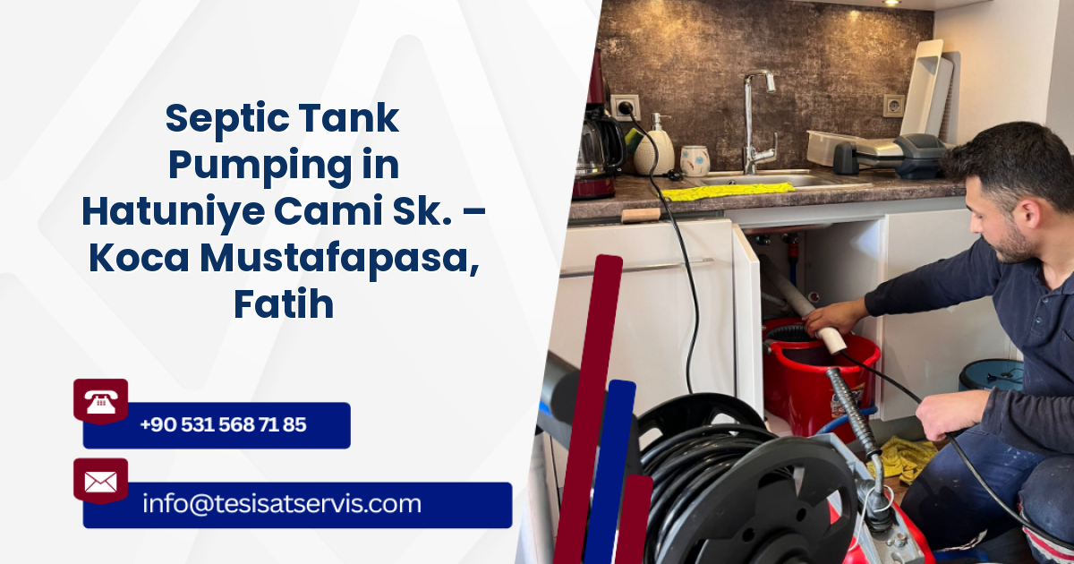 Septic Tank Pumping in Hatuniye Cami Sk. – Koca Mustafapasa, Fatih
