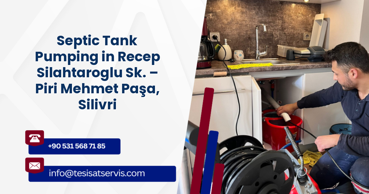 Septic Tank Pumping in Recep Silahtaroglu Sk. – Piri Mehmet Paşa, Silivri