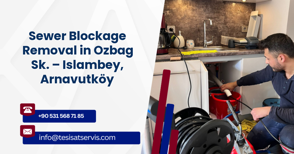 Sewer Blockage Removal in Ozbag Sk. – Islambey, Arnavutköy