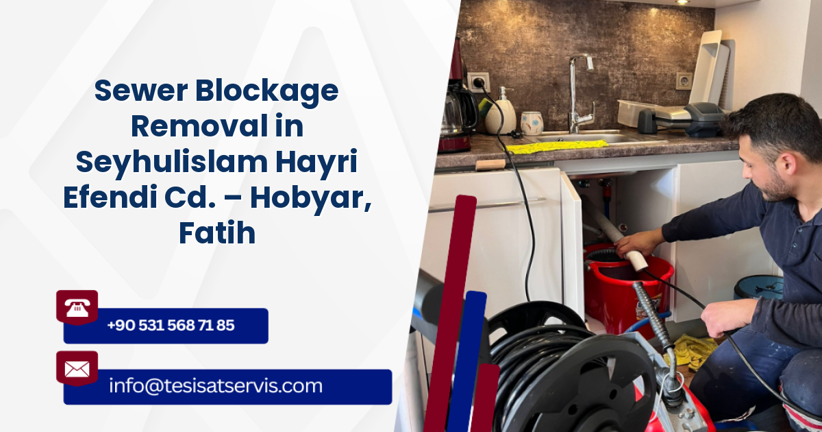 Sewer Blockage Removal in Seyhulislam Hayri Efendi Cd. – Hobyar, Fatih