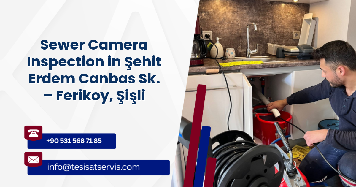 Sewer Camera Inspection in Şehit Erdem Canbas Sk. – Ferikoy, Şişli