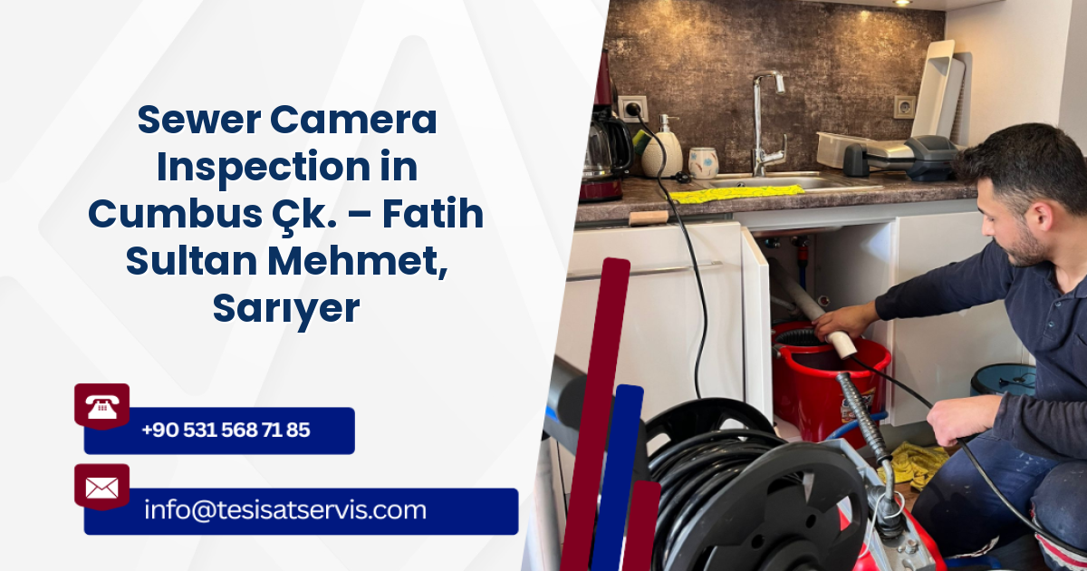 Sewer Camera Inspection in Cumbus Çk. – Fatih Sultan Mehmet, Sarıyer
