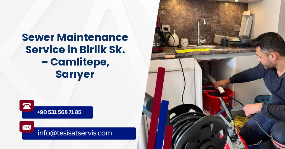 Sewer Maintenance Service in Birlik Sk. – Camlitepe, Sarıyer