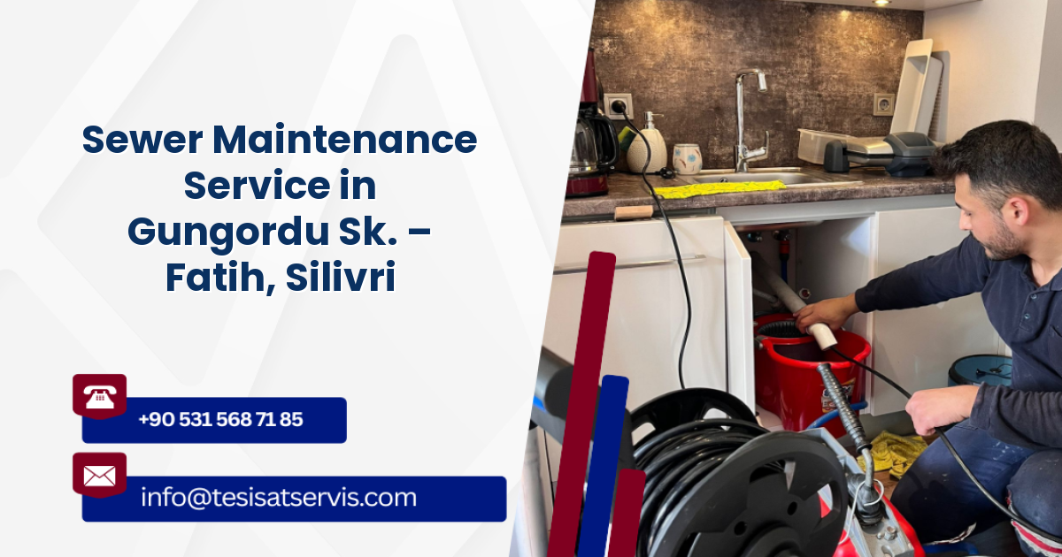 Sewer Maintenance Service in Gungordu Sk. – Fatih, Silivri